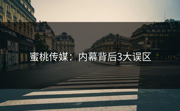 蜜桃传媒：内幕背后3大误区